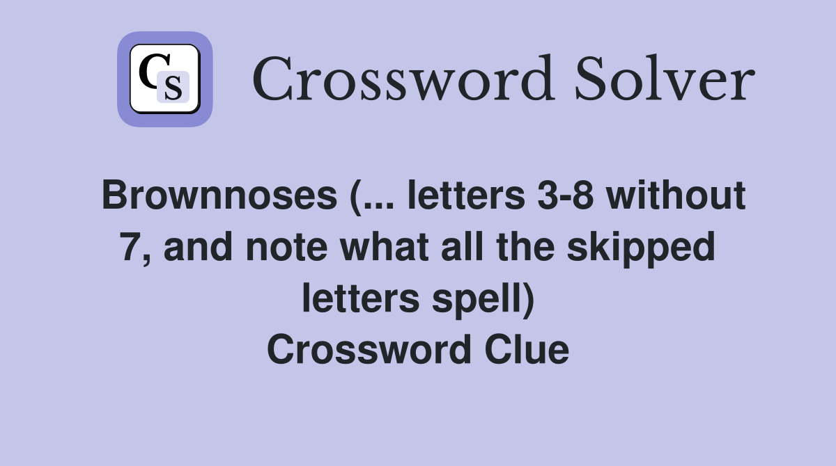 Brownnoses (... letters 38 without 7, and note what all the skipped